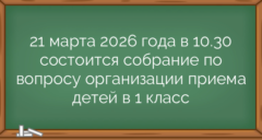 21 марта 2026 года в 10.30 состоится собрание по вопросу организации приема детей в 1 класс